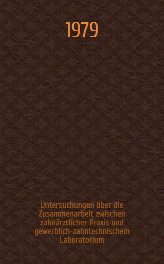 Untersuchungen über die Zusammenarbeit zwischen zahnärztlicher Praxis und gewerblich-zahntechnischem Laboratorium : Inaug.-Diss