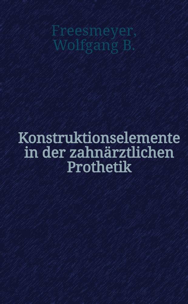 Konstruktionselemente in der zahnärztlichen Prothetik : Planung u. Einsatz unter funktionellen Gesichtspunkten
