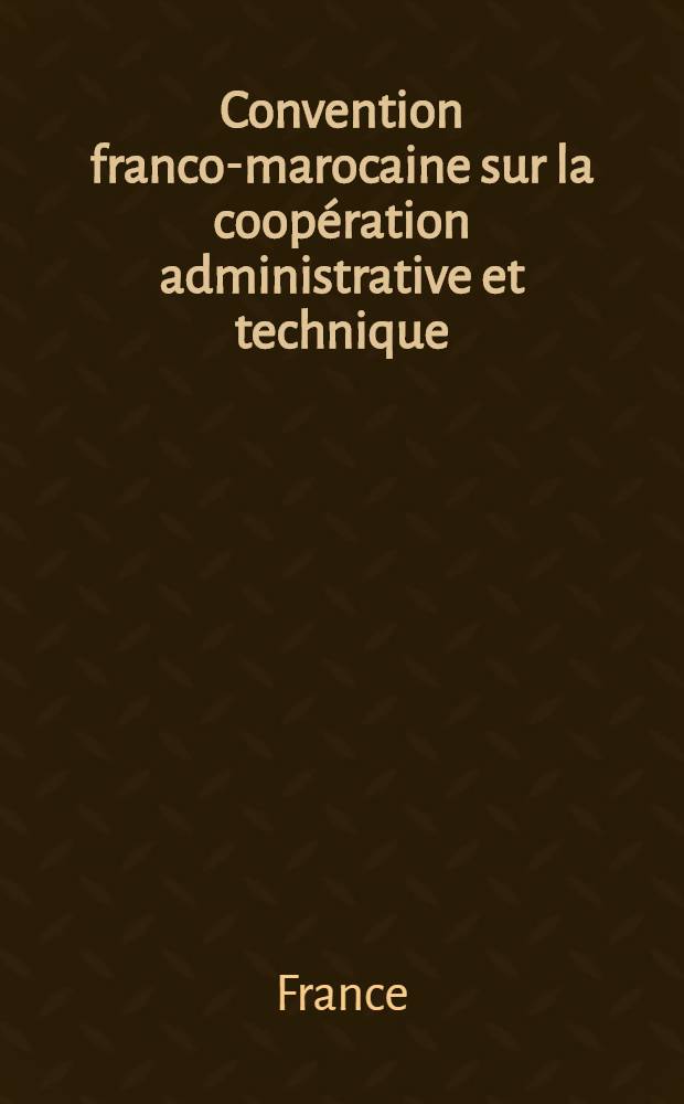 Convention franco-marocaine sur la coopération administrative et technique (17 janvier 1957)