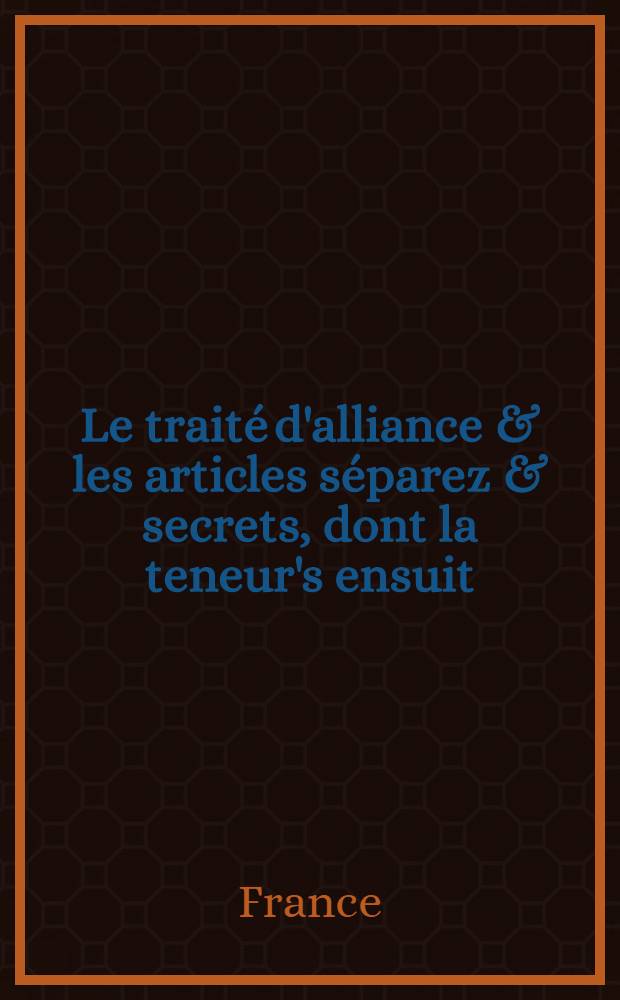 Le traité d'alliance & les articles séparez & secrets, dont la teneur's ensuit