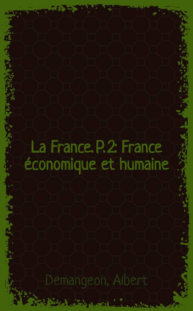 La France. P. 2 : France économique et humaine