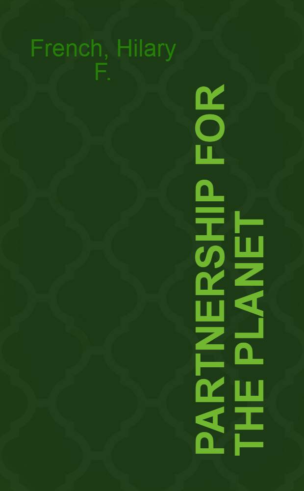 Partnership for the planet : An environmental agenda for the U. N. Hilary F. French