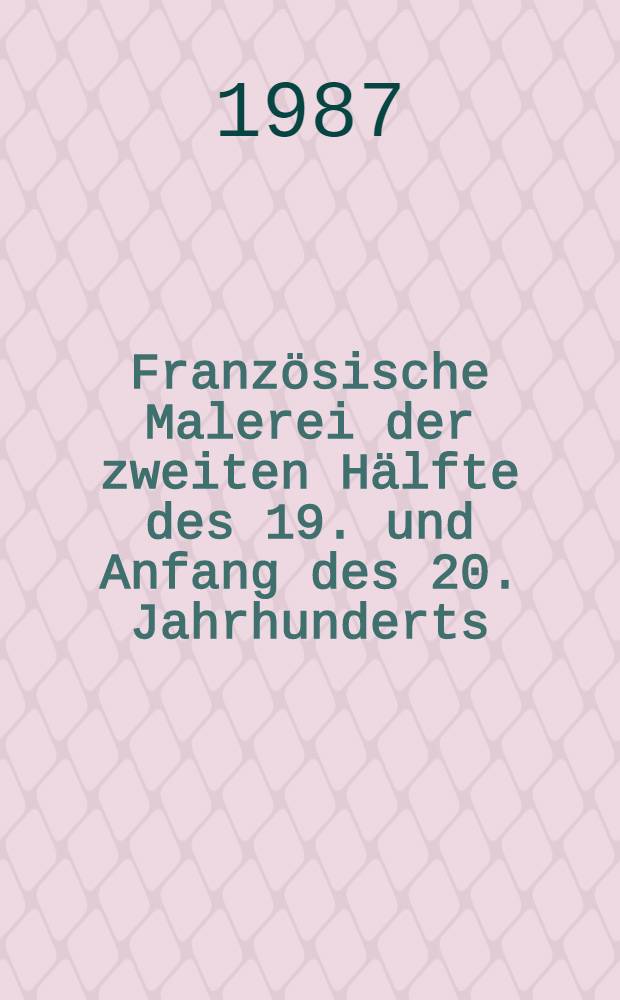 Französische Malerei der zweiten Hälfte des 19. und Anfang des 20. Jahrhunderts : Album