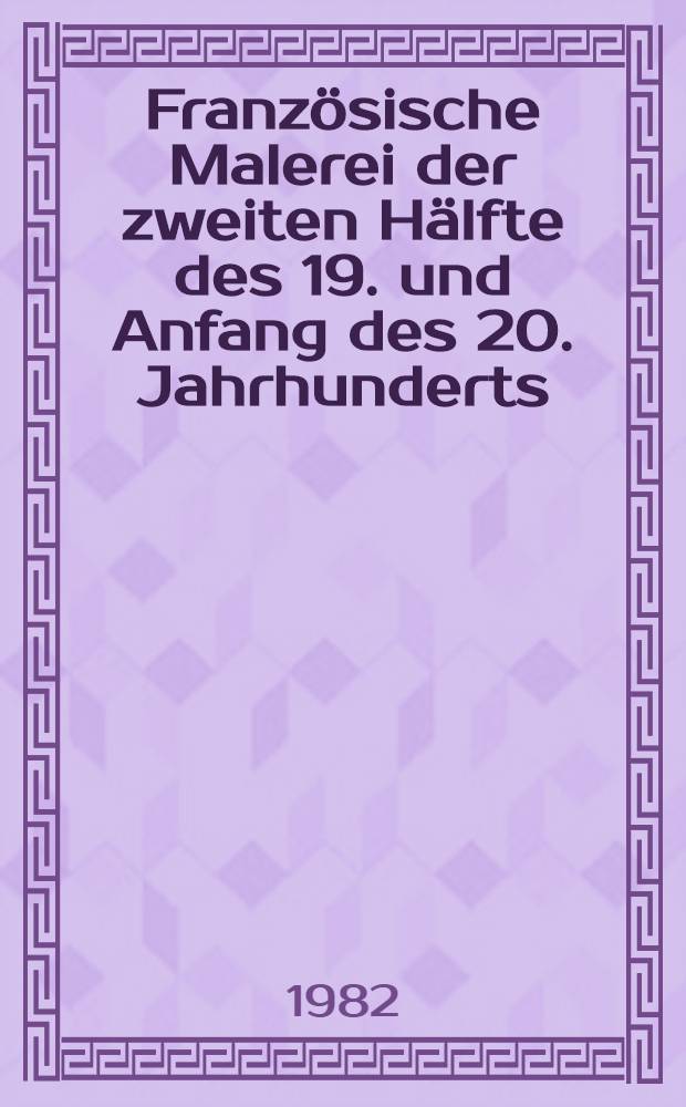 Französische Malerei der zweiten Hälfte des 19. und Anfang des 20. Jahrhunderts : Album