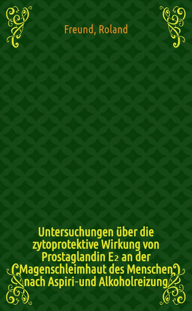 Untersuchungen über die zytoprotektive Wirkung von Prostaglandin E₂ an der Magenschleimhaut des Menschen nach Aspirin- und Alkoholreizung : Inaug.-Diss