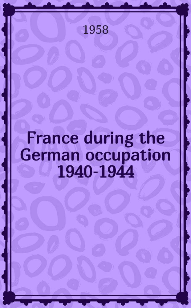 France during the German occupation 1940-1944 : A collection of 292 statements on the government of mar&eacute;chal P&eacute;tain and Pierre Laval. Vol. 1