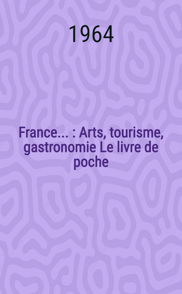 France .. : Arts, tourisme, gastronomie [Le livre de poche]