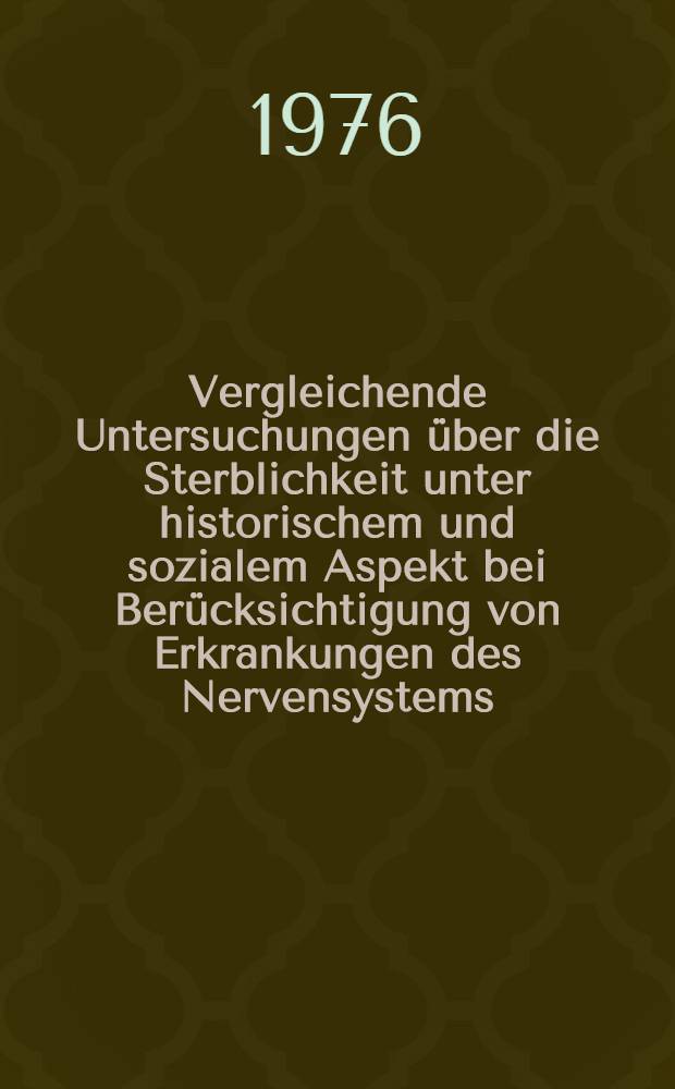 Vergleichende Untersuchungen über die Sterblichkeit unter historischem und sozialem Aspekt bei Berücksichtigung von Erkrankungen des Nervensystems : Inaug.-Diss