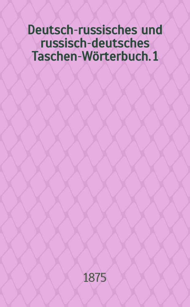 Deutsch-russisches und russisch-deutsches Taschen-Wörterbuch. 1 : Deutsch-russisches Wörterbuch