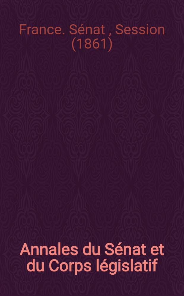Annales du Sénat et du Corps législatif : Suivies d'une table alphabétique et analytique : Annexes