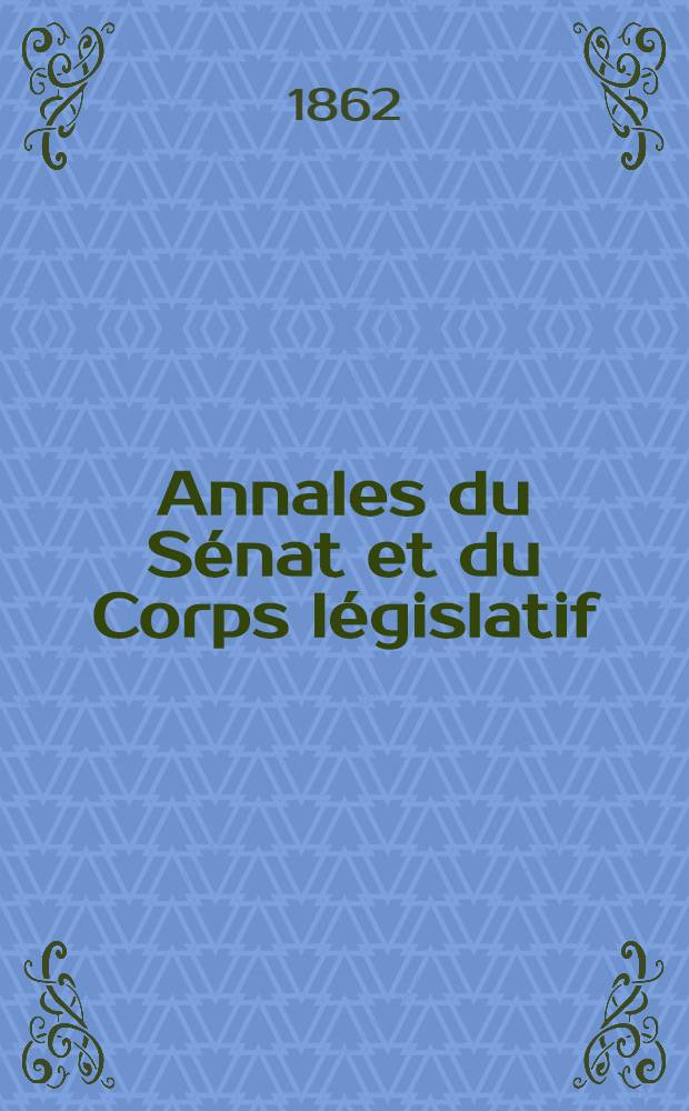 Annales du Sénat et du Corps législatif : Suivies d'une table alphabétique et analytique. T. 2 : Du 8 au 23 mars 1862