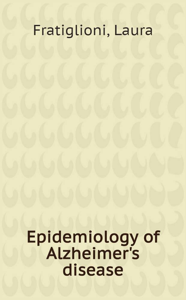 Epidemiology of Alzheimer's disease : Iss. of etiology a. validity : Diss.