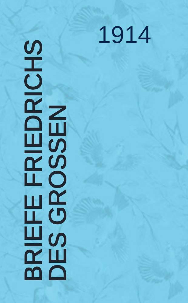 Briefe Friedrichs des Grossen : In deutscher &Uuml;bersetzung