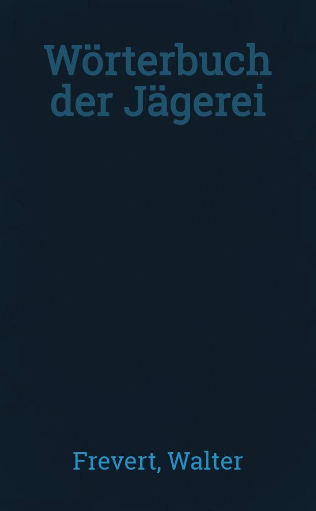 Wörterbuch der Jägerei : Ein Nachschlagewerk der jagdlichen Ausdrücke