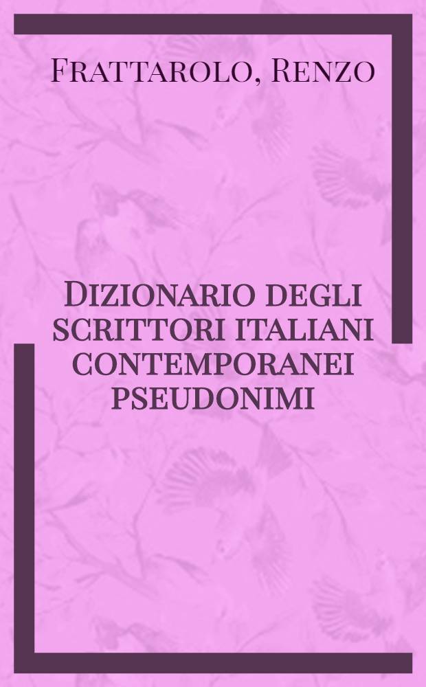 Dizionario degli scrittori italiani contemporanei pseudonimi (1900-1975) : Con un repertorio delle bibliogr. naz. di opere anon. e pseud