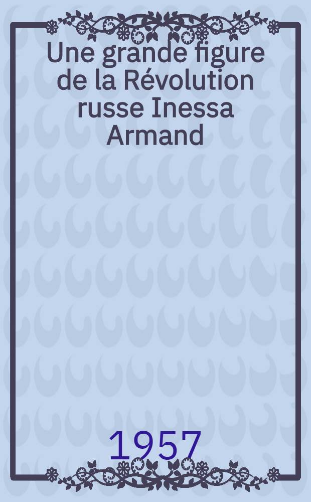 Une grande figure de la R&eacute;volution russe Inessa Armand
