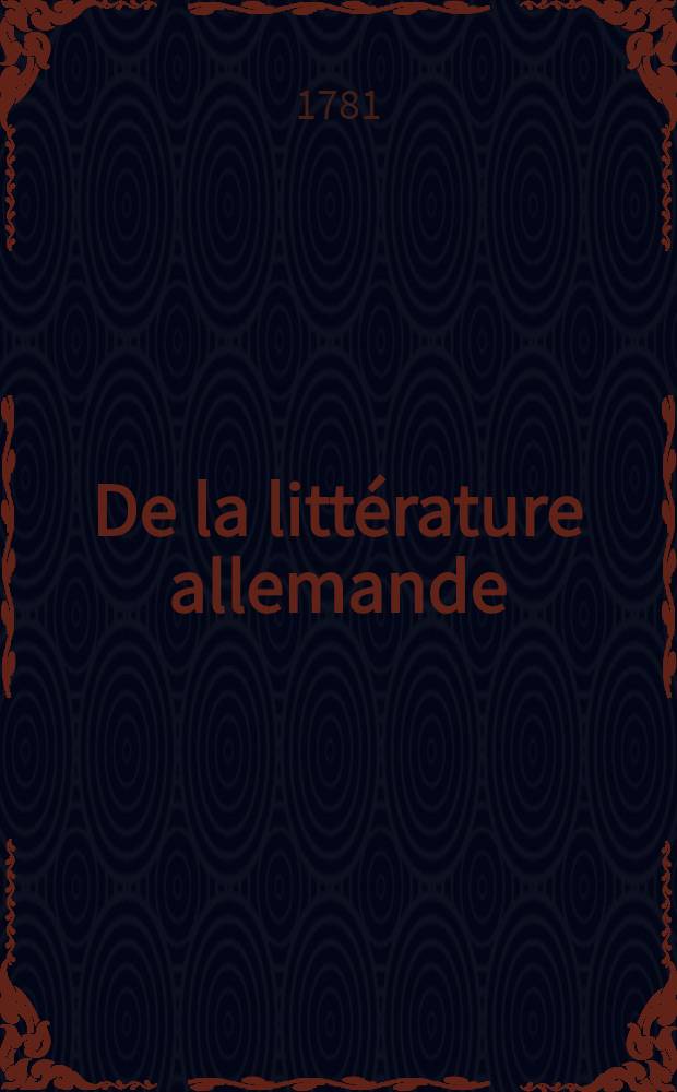 De la littérature allemande : Des défauts qu'on peut lui reprocher, quelles en sont les causes & par quels moyens on peut les corriger