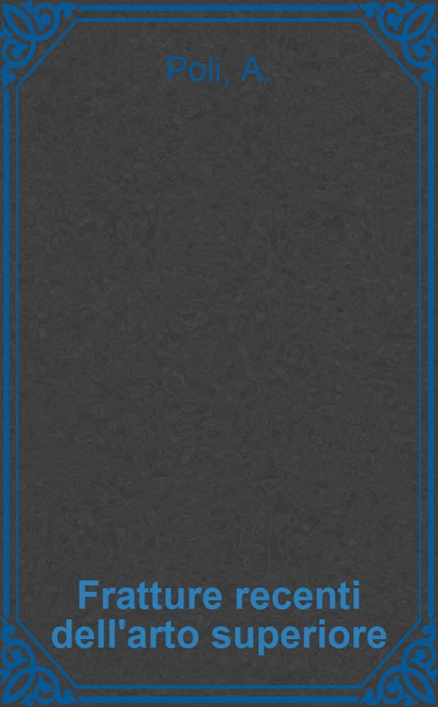 Fratture recenti dell'arto superiore : Relazione al 50-o congresso della Società italiana di ortopedia e traumatologia, Roma, 25-26-27 ottobre 1965. [1] : Le tratture dell' estremo prossimale e della diafisi dell' omero