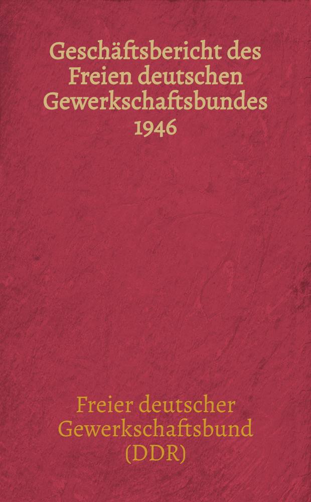 Geschäftsbericht des Freien deutschen Gewerkschaftsbundes 1946