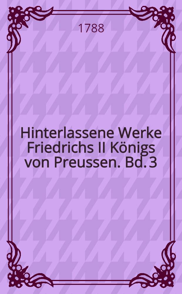 Hinterlassene Werke Friedrichs II Königs von Preussen. Bd. 3 : [Geschichte des Siebenjährigen Krieges]