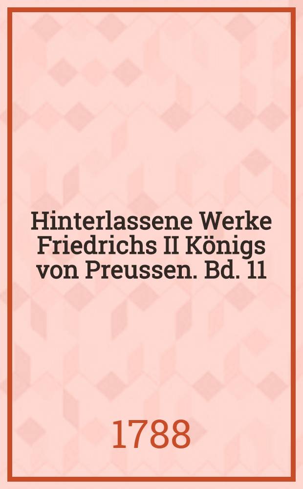 Hinterlassene Werke Friedrichs II Königs von Preussen. Bd. 11 : [Briefwechsel des Königs