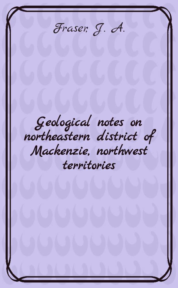 Geological notes on northeastern district of Mackenzie, northwest territories