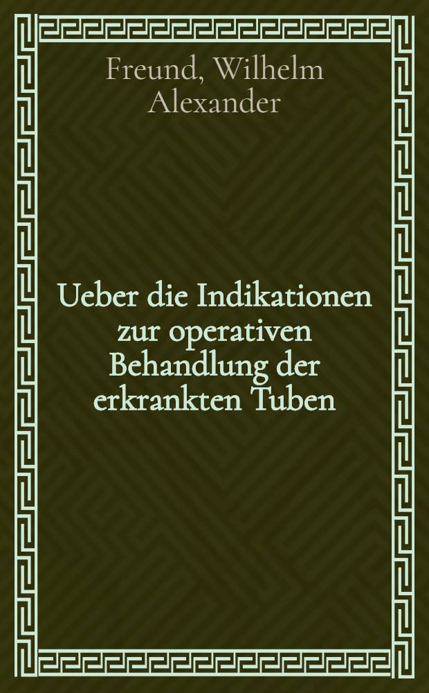 Ueber die Indikationen zur operativen Behandlung der erkrankten Tuben