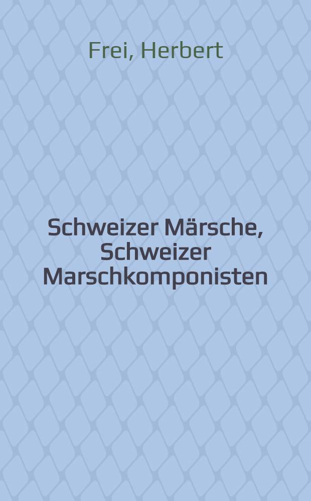 Schweizer Märsche, Schweizer Marschkomponisten : Ein Lexikon