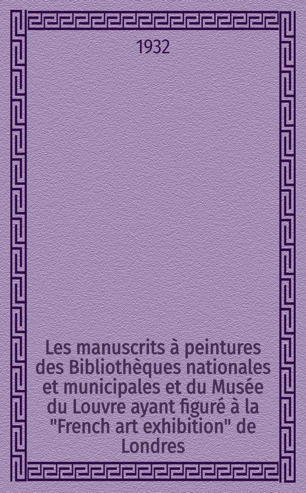 Les manuscrits à peintures des Bibliothèques nationales et municipales et du Musée du Louvre ayant figuré à la "French art exhibition" de Londres