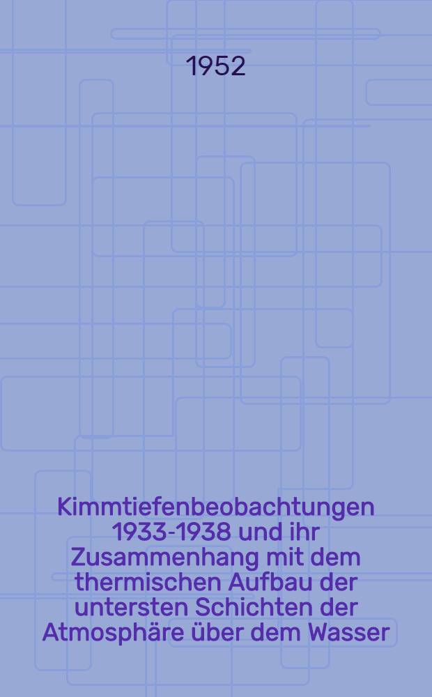 Kimmtiefenbeobachtungen 1933-1938 und ihr Zusammenhang mit dem thermischen Aufbau der untersten Schichten der Atmosphäre über dem Wasser