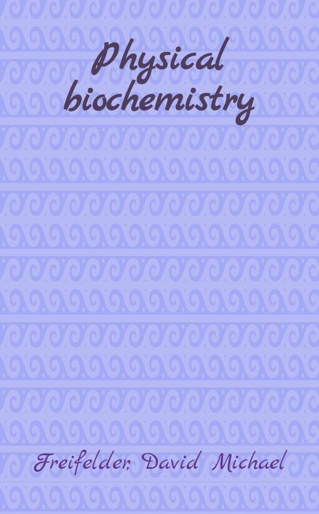 Physical biochemistry : Applications to biochemistry a. molecular biology