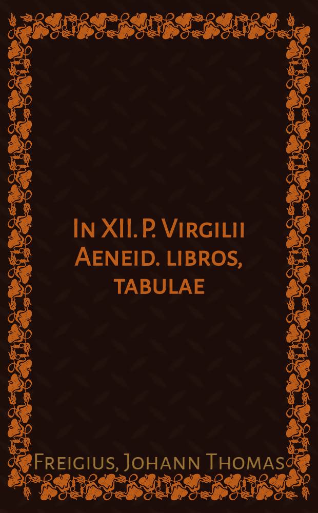... In XII. P. Virgilii Aeneid. libros, tabulae: omnibus poeticae artis studiosis utiles & necessariae: nunc primùm in lucem editae [a Thoma Coccio]