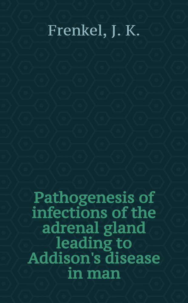 Pathogenesis of infections of the adrenal gland leading to Addison's disease in man: the role of corticoids in adrenal and generalized infection