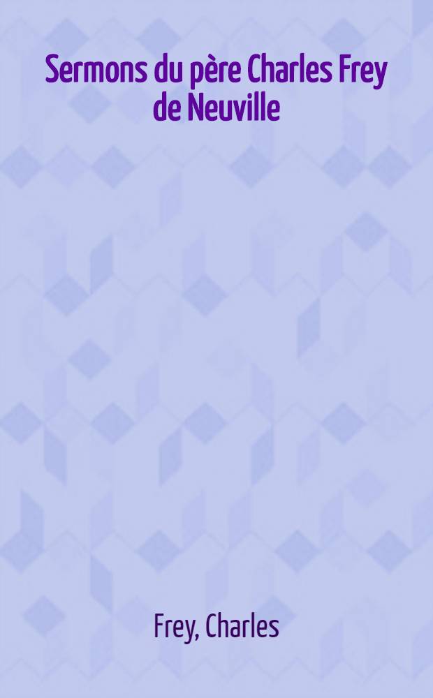 Sermons du père Charles Frey de Neuville