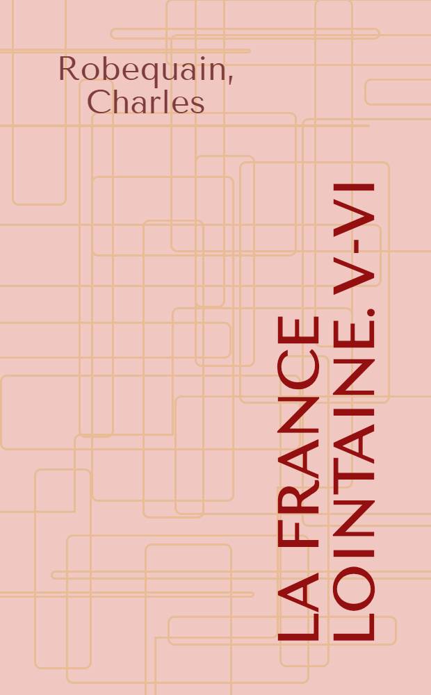 La France lointaine. [V-VI] : Indochine