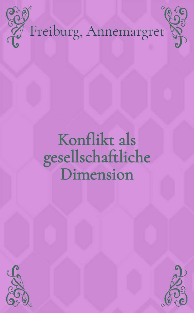 Konflikt als gesellschaftliche Dimension : eine vergleichende Studie zwischen ökon., polit u. sozialwiss. Fragestellung einerseits u. erziehungswiss. Fragestellung anderseits : Inaug.-Diss