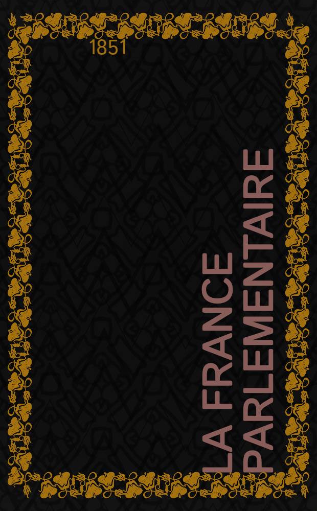 La France parlementaire : Recueil complet des discours et rapports, prononc&eacute;s par les principaux orateurs, depuis 1789 jusqu'&agrave; nos jours : Pr&eacute;c&eacute;d&eacute;s d'une &eacute;tude biographique et critique et suivis des jugements et opinions des &eacute;crivains fran&ccedil;ais et &eacute;trangers les plus c&eacute;l&egrave;bres ..