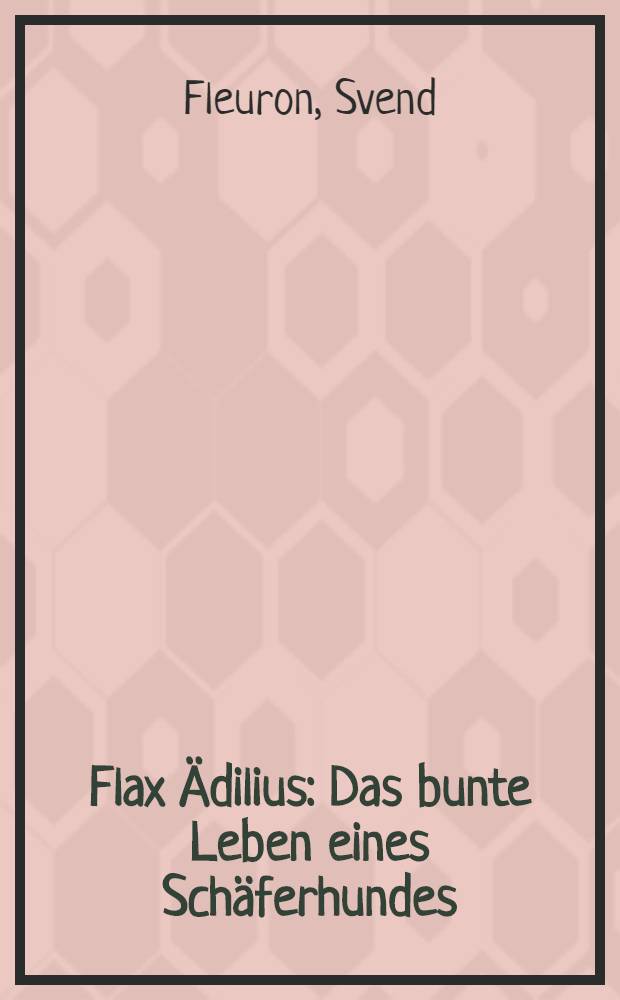 Flax Ädilius : Das bunte Leben eines Schäferhundes