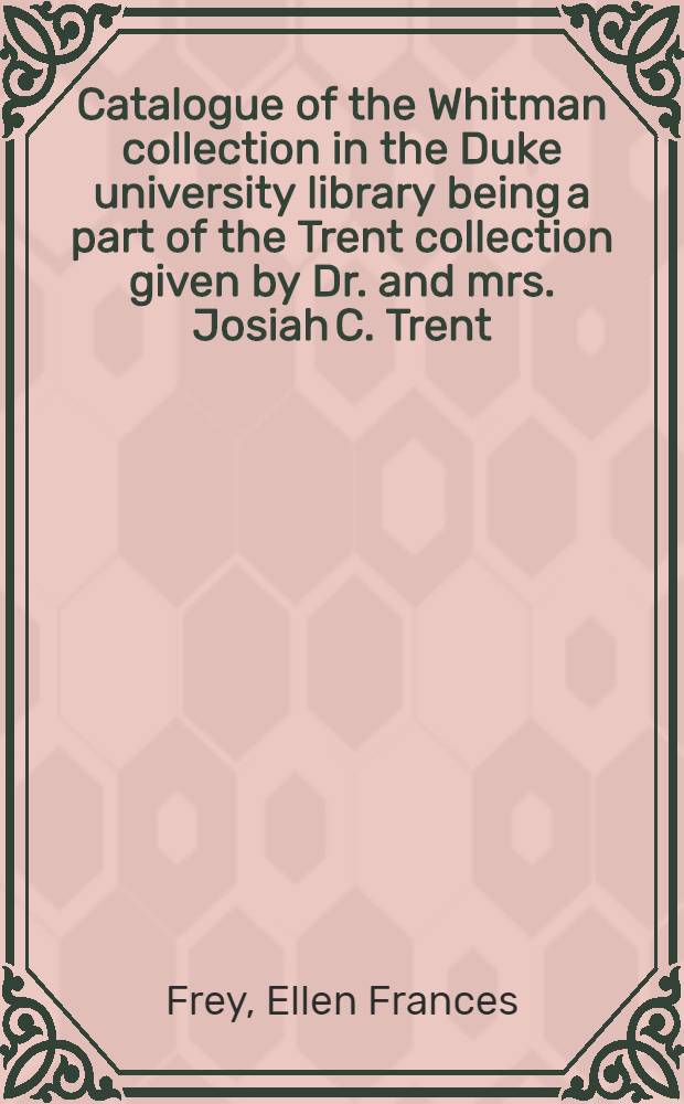 Catalogue of the Whitman collection in the Duke university library being a part of the Trent collection given by Dr. and mrs. Josiah C. Trent