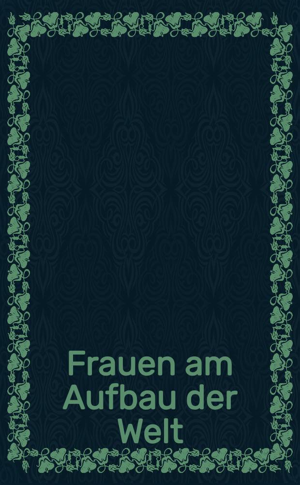 Frauen am Aufbau der Welt : Eine Würdigung