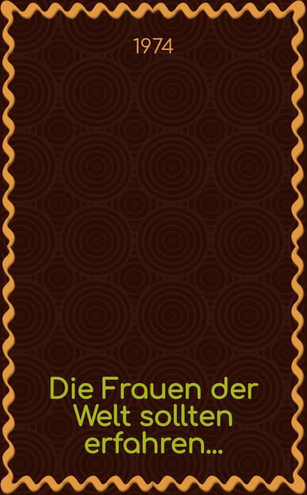 Die Frauen der Welt sollten erfahren ... : Tatsachenbericht