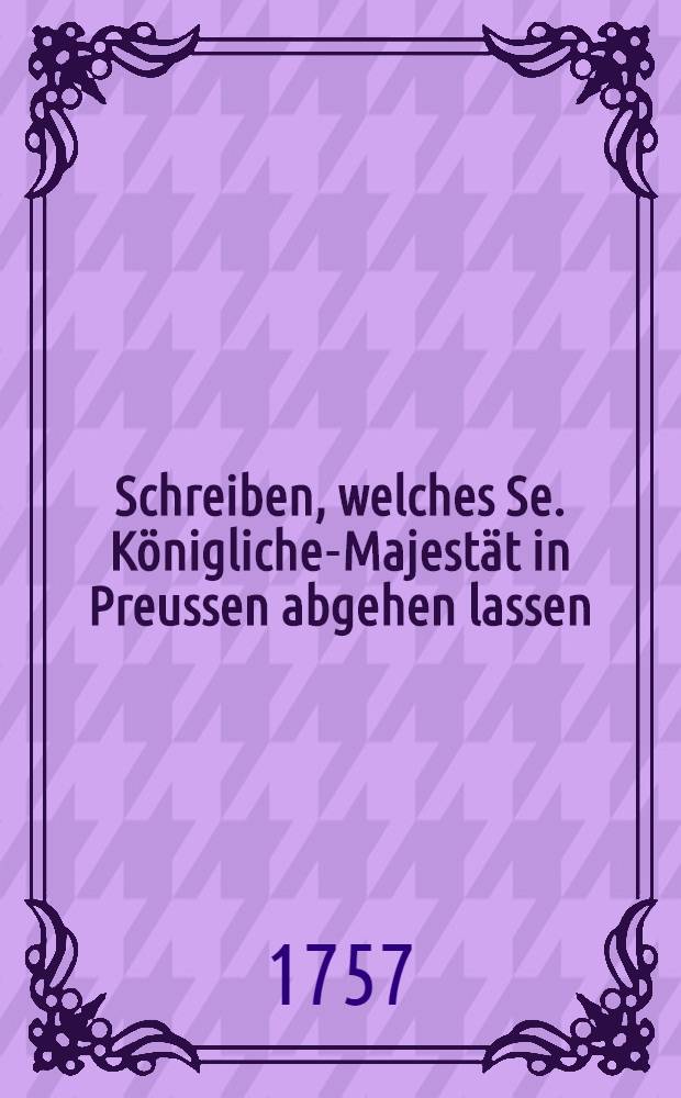 Schreiben, welches Se. Königliche-Majestät in Preussen abgehen lassen