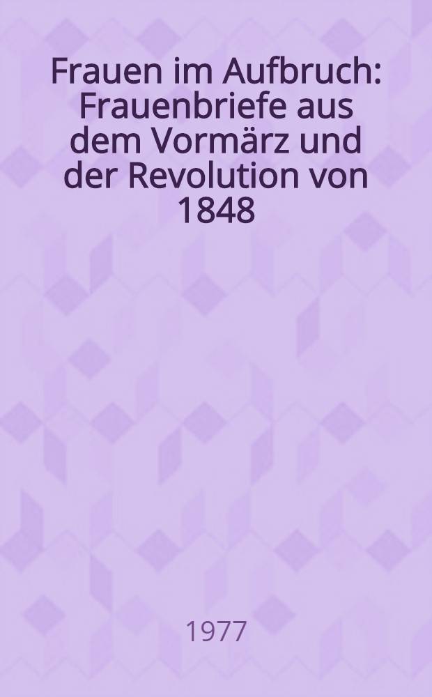 Frauen im Aufbruch : Frauenbriefe aus dem Vormärz und der Revolution von 1848 : Mit zahlreichen zeitgenössischen Ill