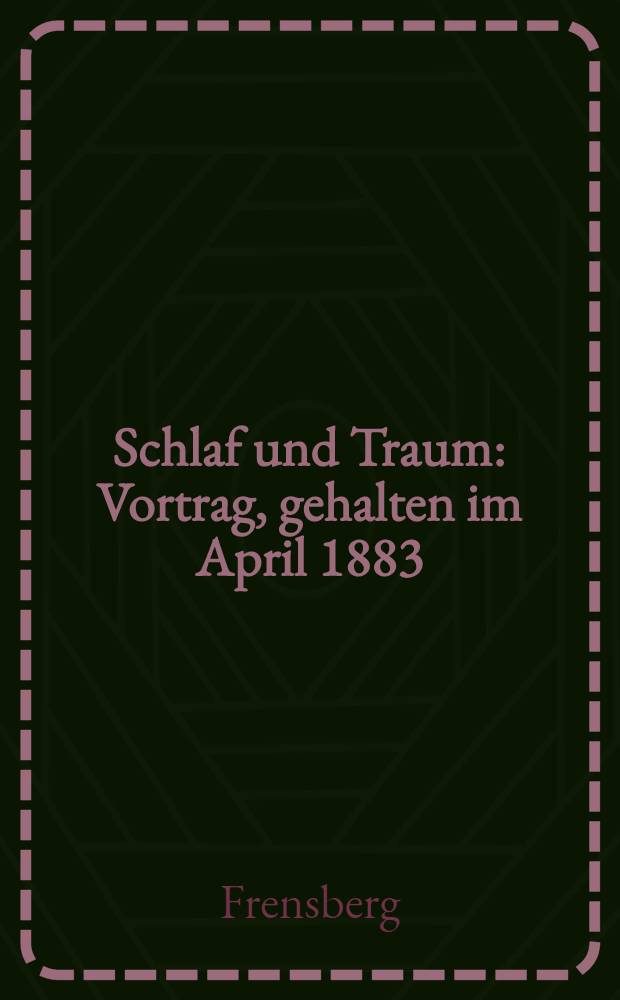Schlaf und Traum : Vortrag, gehalten im April 1883