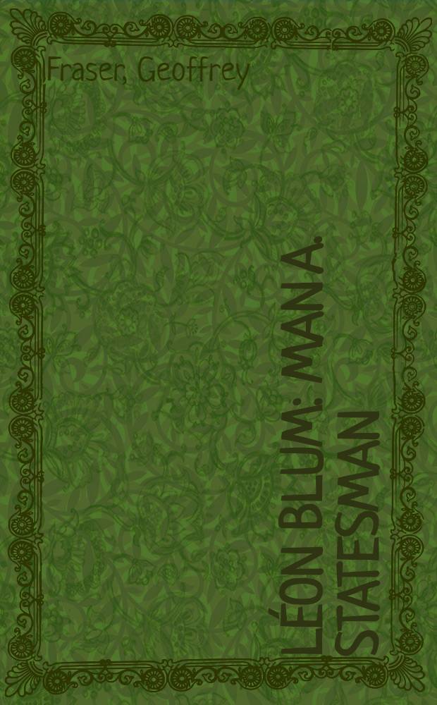 Léon Blum : Man a. statesman : The only authoriz. biogr