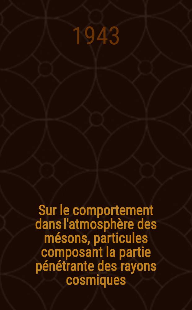 Sur le comportement dans l'atmosphère des mésons, particules composant la partie pénétrante des rayons cosmiques