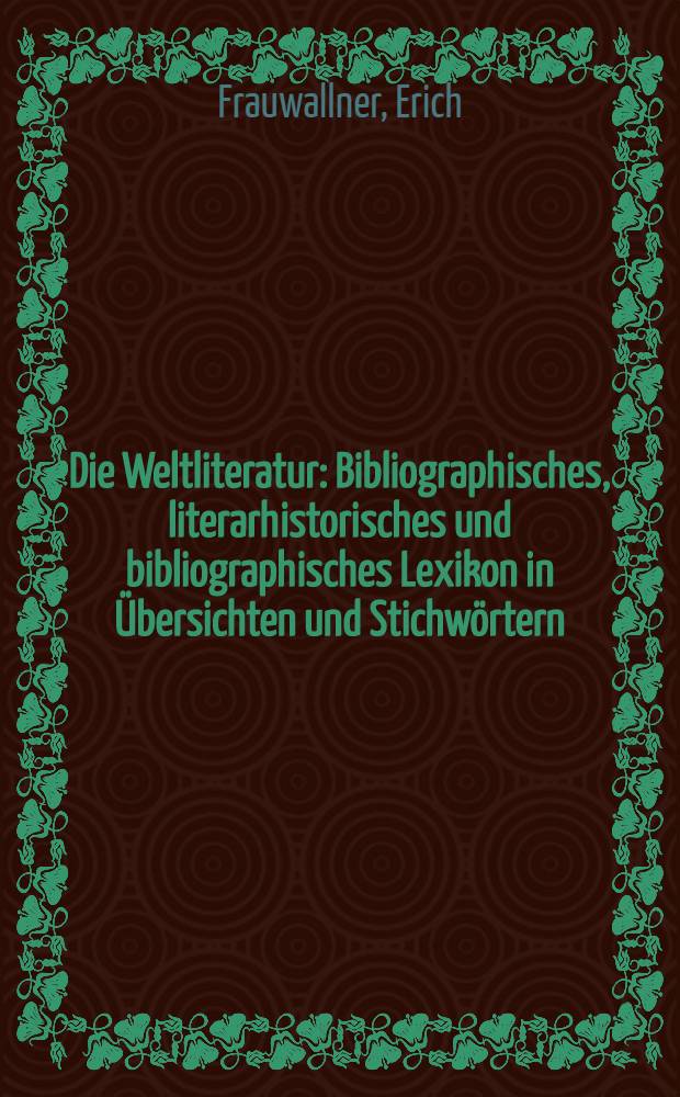 Die Weltliteratur : Bibliographisches, literarhistorisches und bibliographisches Lexikon in &Uuml;bersichten und Stichw&ouml;rtern : Bd. 1-3