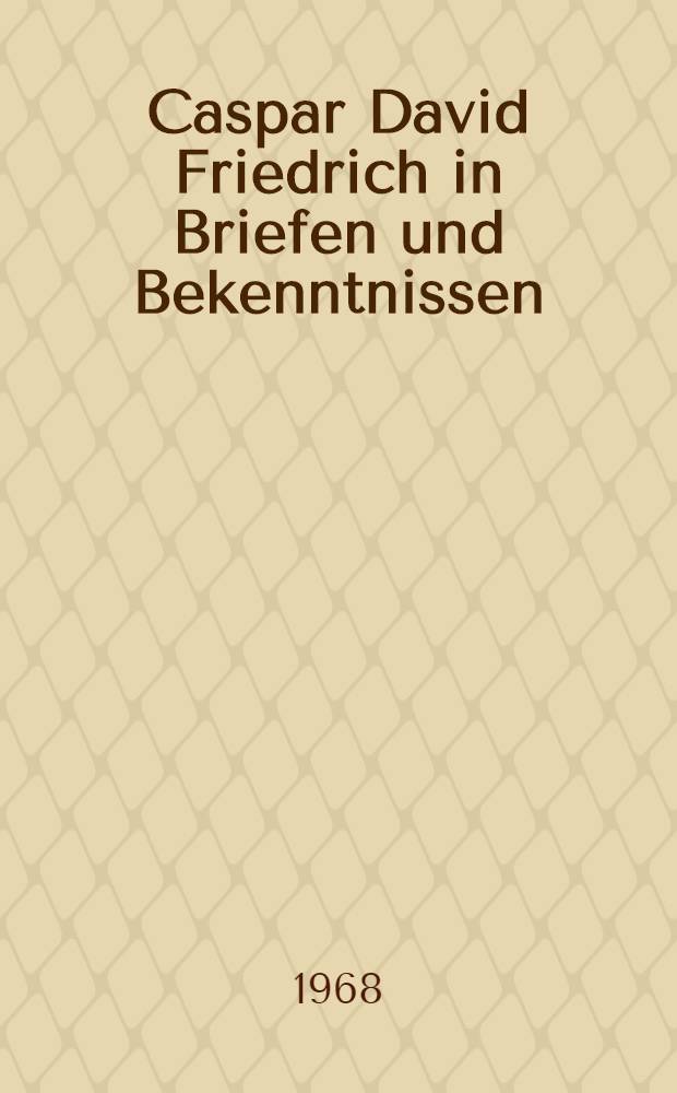 Caspar David Friedrich in Briefen und Bekenntnissen