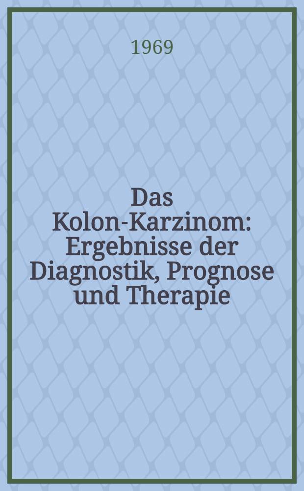 Das Kolon-Karzinom : Ergebnisse der Diagnostik, Prognose und Therapie : Inaug.-Diss. ... der ... Med. Fakultät der ... Univ. zu Bonn