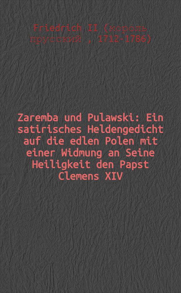 Zaremba und Pulawski : Ein satirisches Heldengedicht auf die edlen Polen mit einer Widmung an Seine Heiligkeit den Papst Clemens XIV